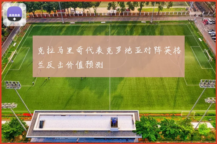 克拉马里奇代表克罗地亚对阵英格兰反击价值预测