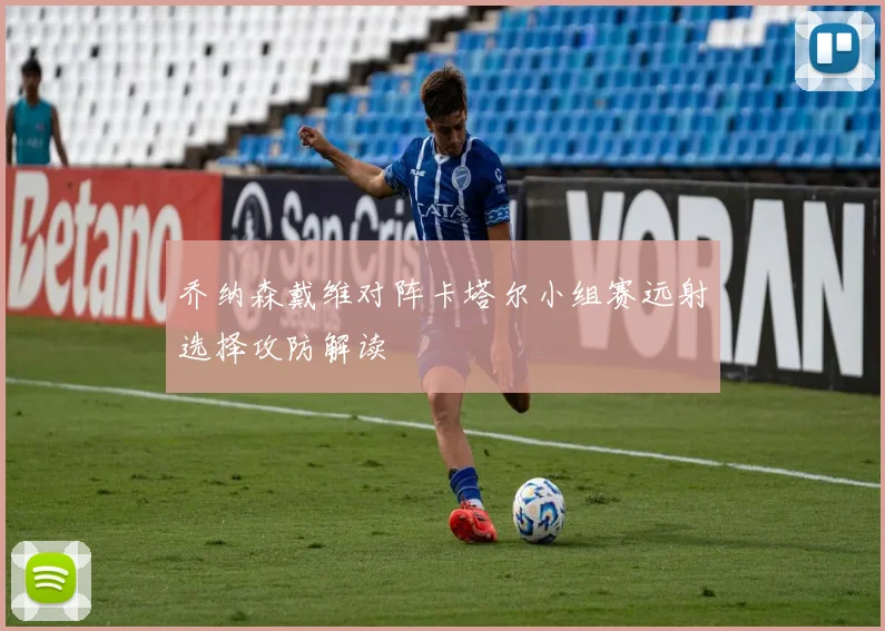 乔纳森戴维对阵卡塔尔小组赛远射选择攻防解读