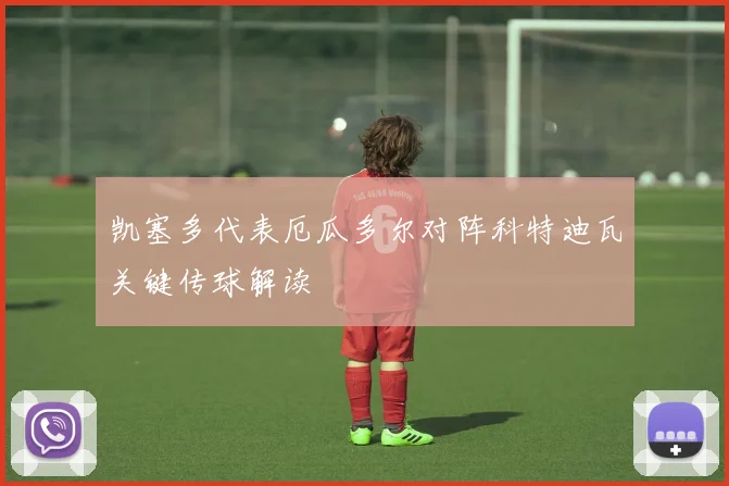 凯塞多代表厄瓜多尔对阵科特迪瓦关键传球解读