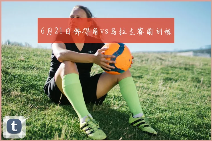 6月21日佛得角vs乌拉圭赛前训练